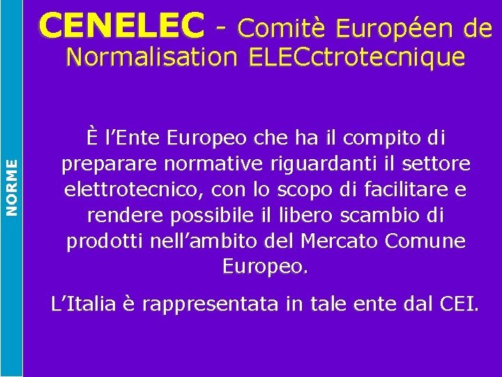 CENELEC - Comitè Européen de NORME Normalisation ELECctrotecnique È l’Ente Europeo che ha il