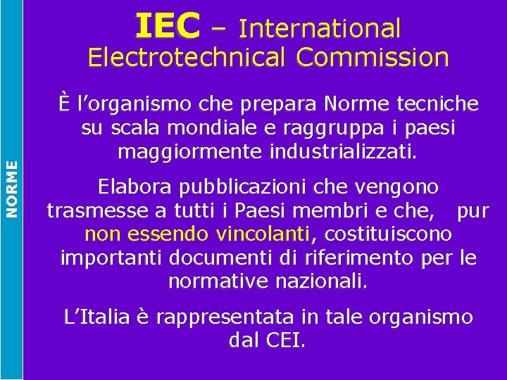 IEC – International NORME Electrotechnical Commission È l’organismo che prepara Norme tecniche su scala