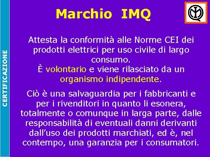 CERTIFICAZIONE Marchio IMQ Attesta la conformità alle Norme CEI dei prodotti elettrici per uso