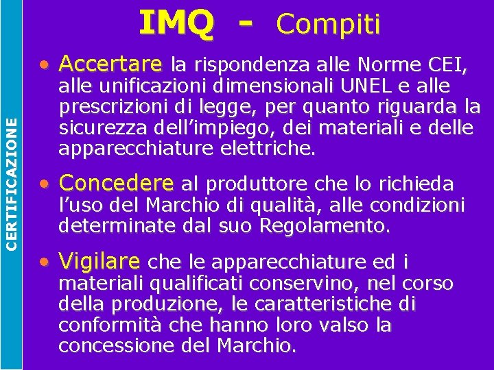 IMQ - Compiti CERTIFICAZIONE • Accertare la rispondenza alle Norme CEI, alle unificazioni dimensionali