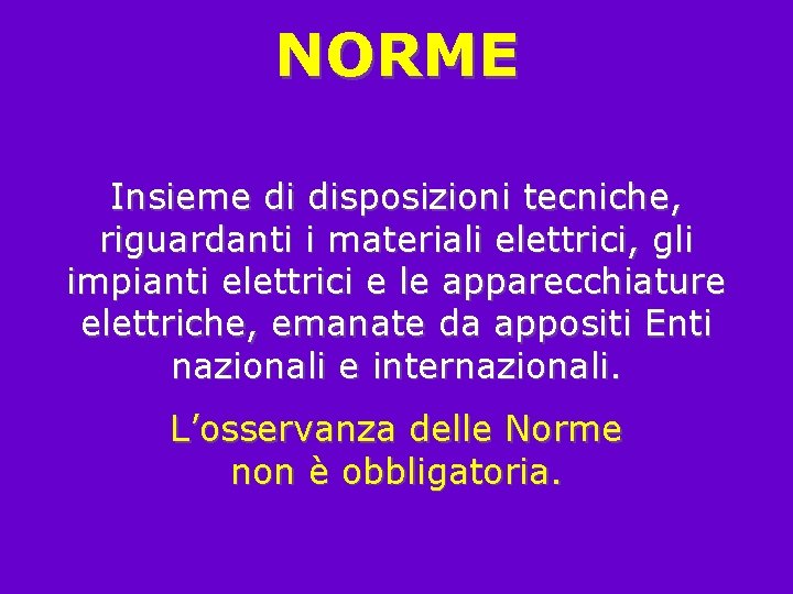 NORME Insieme di disposizioni tecniche, riguardanti i materiali elettrici, gli impianti elettrici e le