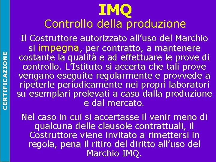 IMQ CERTIFICAZIONE Controllo della produzione Il Costruttore autorizzato all’uso del Marchio si impegna, per