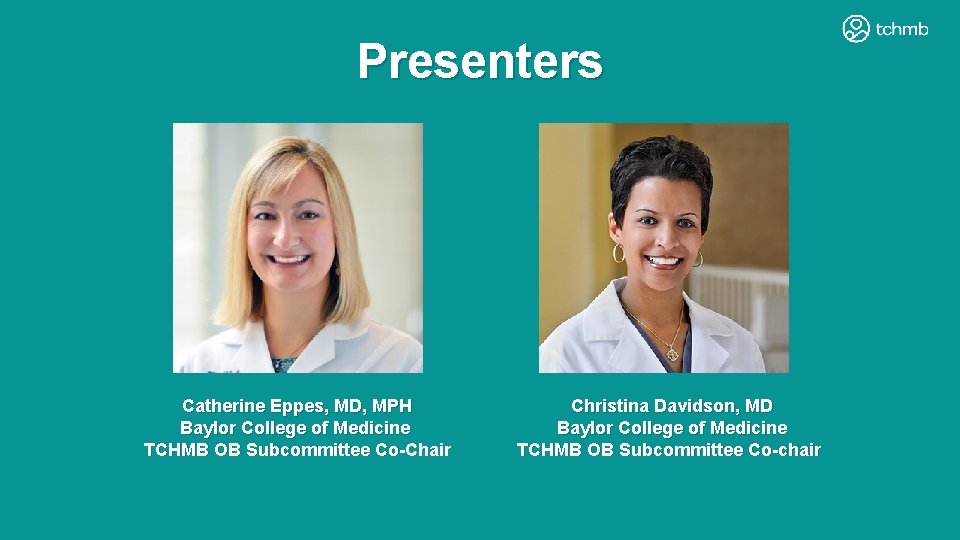 Presenters Catherine Eppes, MD, MPH Baylor College of Medicine TCHMB OB Subcommittee Co-Chair Christina Presenters Catherine Eppes, MD, MPH Baylor College of Medicine TCHMB OB Subcommittee Co-Chair Christina
