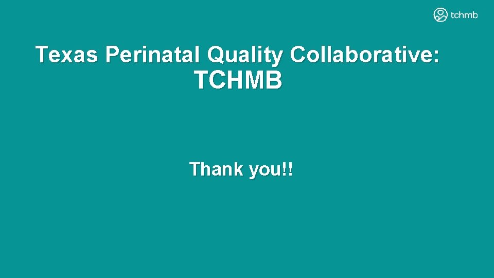 Texas Perinatal Quality Collaborative: TCHMB Thank you!! Texas Perinatal Quality Collaborative: TCHMB Thank you!!
