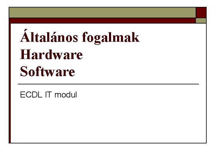 Általános fogalmak Hardware Software ECDL IT modul 