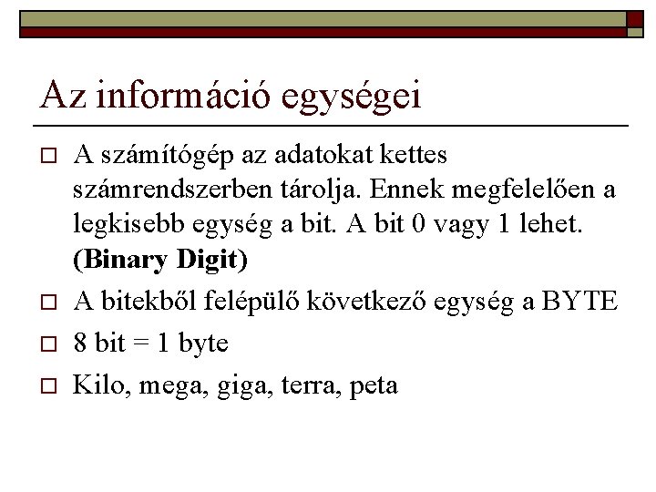 Az információ egységei o o A számítógép az adatokat kettes számrendszerben tárolja. Ennek megfelelően