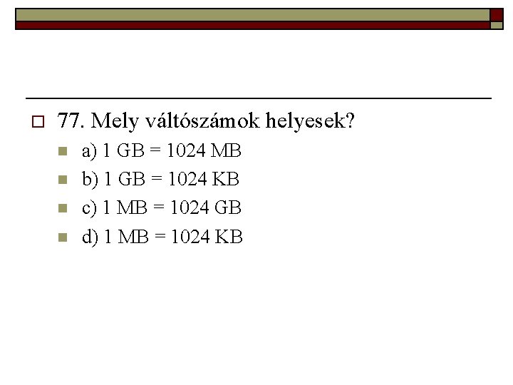 o 77. Mely váltószámok helyesek? n n a) 1 GB = 1024 MB b)