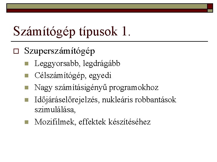 Számítógép típusok 1. o Szuperszámítógép n n n Leggyorsabb, legdrágább Célszámítógép, egyedi Nagy számításigényű