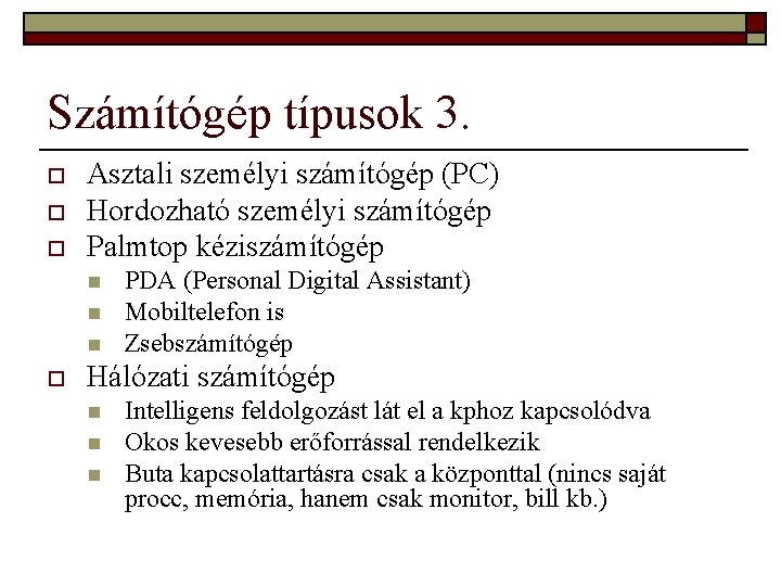 Számítógép típusok 3. o o o Asztali személyi számítógép (PC) Hordozható személyi számítógép Palmtop