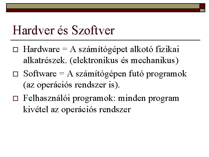 Hardver és Szoftver o o o Hardware = A számítógépet alkotó fizikai alkatrészek. (elektronikus