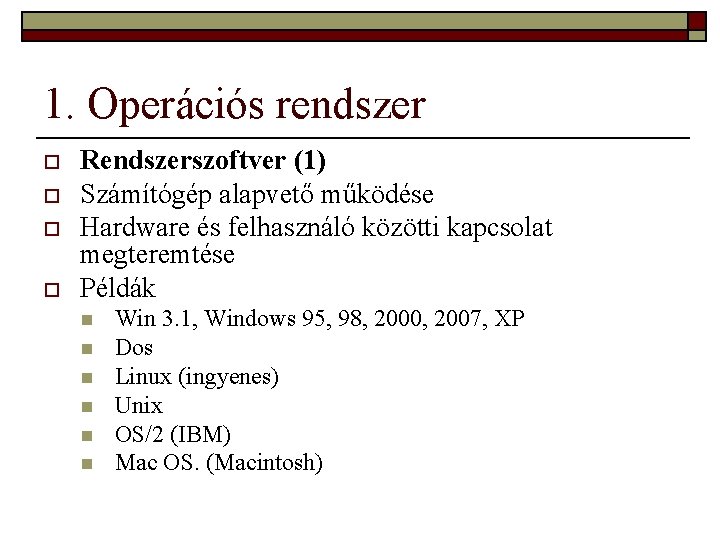 1. Operációs rendszer o o Rendszerszoftver (1) Számítógép alapvető működése Hardware és felhasználó közötti