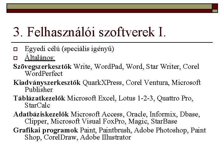 3. Felhasználói szoftverek I. Egyedi célú (speciális igényű) o Általános: Szövegszerkesztők Write, Word. Pad,