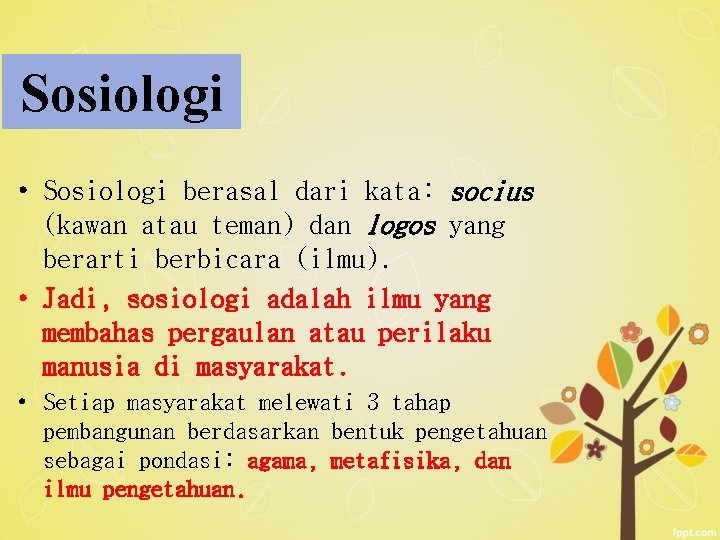 Sosiologi • Sosiologi berasal dari kata: socius (kawan atau teman) dan logos yang berarti