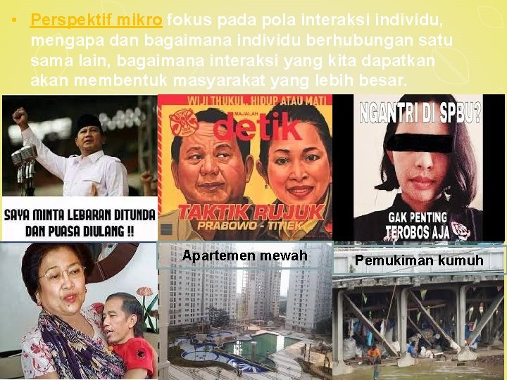  • Perspektif mikro fokus pada pola interaksi individu, mengapa dan bagaimana individu berhubungan