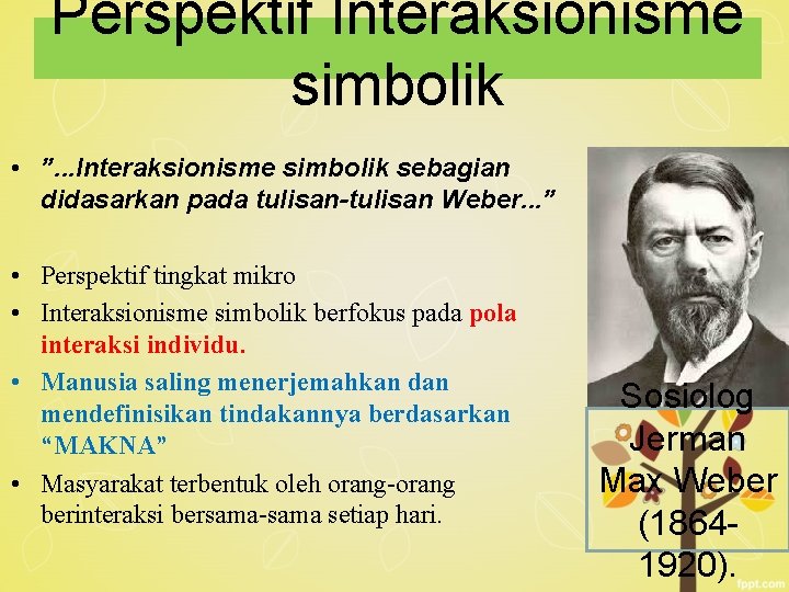 Perspektif Interaksionisme simbolik • ”. . . Interaksionisme simbolik sebagian didasarkan pada tulisan-tulisan Weber.