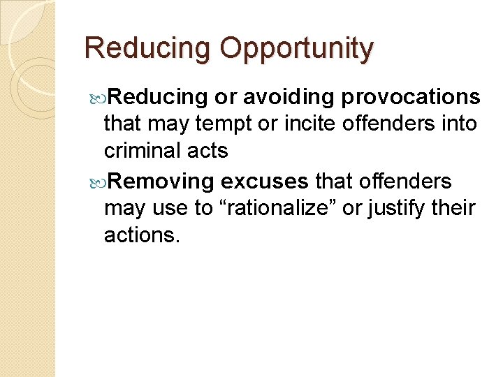 Reducing Opportunity Reducing or avoiding provocations that may tempt or incite offenders into criminal