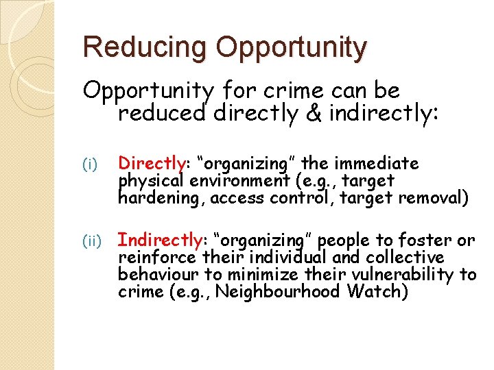 Reducing Opportunity for crime can be reduced directly & indirectly: (i) Directly: “organizing” the