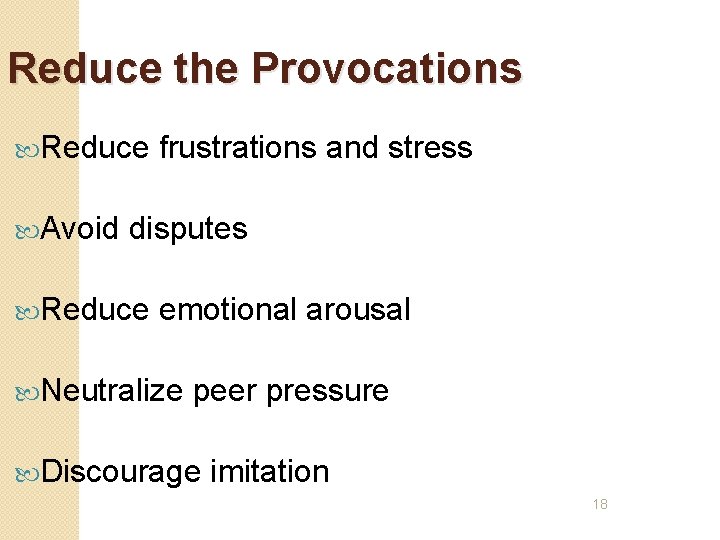 Reduce the Provocations Reduce Avoid frustrations and stress disputes Reduce emotional arousal Neutralize peer