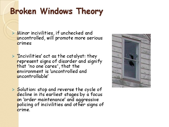 Broken Windows Theory Ø Minor incivilities, if unchecked and uncontrolled, will promote more serious
