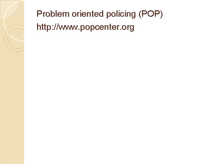 Problem oriented policing (POP) http: //www. popcenter. org 