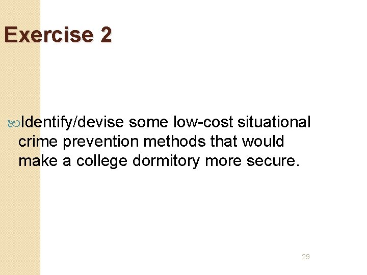 Exercise 2 Identify/devise some low-cost situational crime prevention methods that would make a college