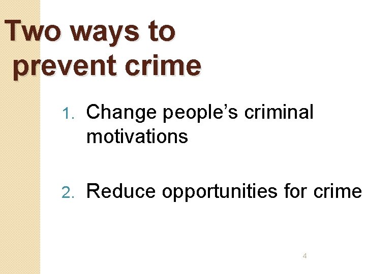 Two ways to prevent crime 1. Change people’s criminal motivations 2. Reduce opportunities for