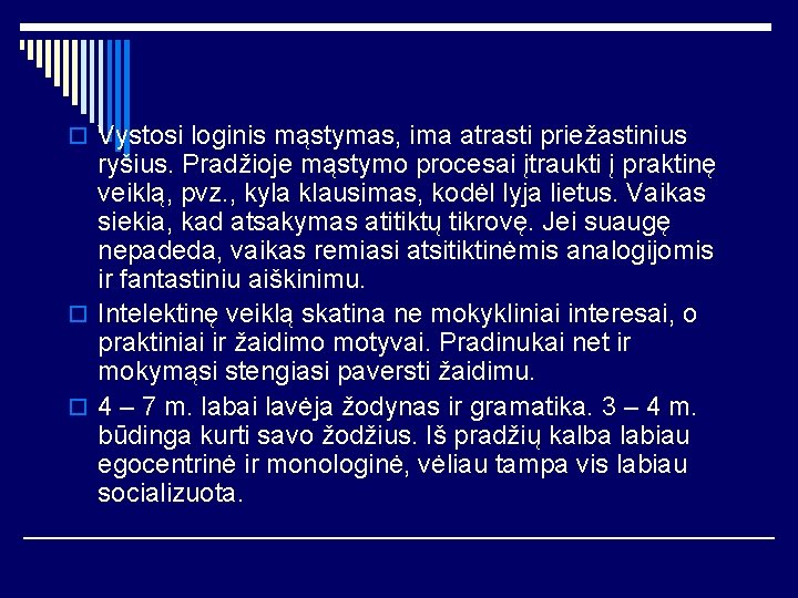 o Vystosi loginis mąstymas, ima atrasti priežastinius ryšius. Pradžioje mąstymo procesai įtraukti į praktinę