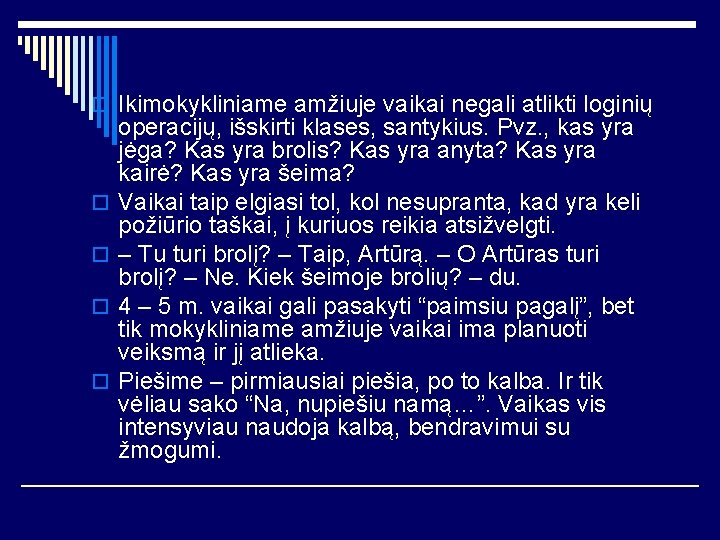 o Ikimokykliniame amžiuje vaikai negali atlikti loginių o o operacijų, išskirti klases, santykius. Pvz.