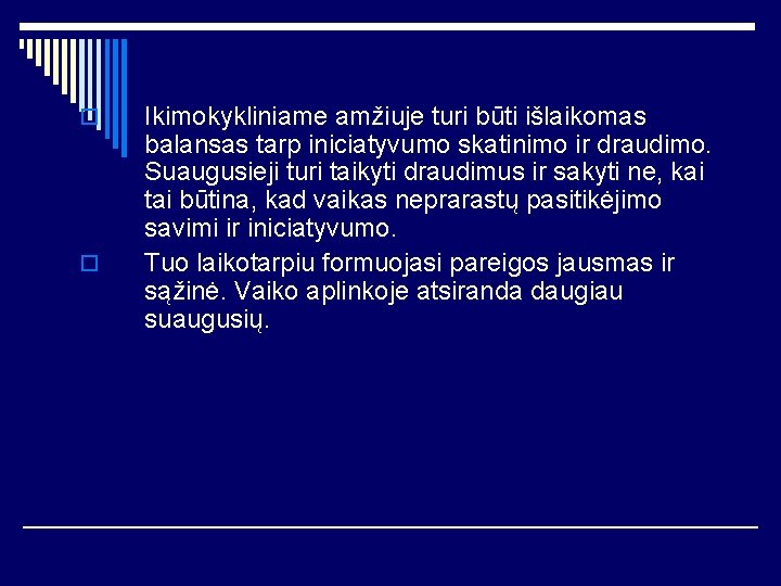 o o Ikimokykliniame amžiuje turi būti išlaikomas balansas tarp iniciatyvumo skatinimo ir draudimo. Suaugusieji