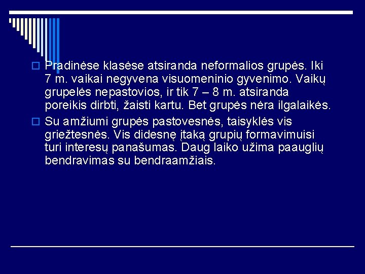 o Pradinėse klasėse atsiranda neformalios grupės. Iki 7 m. vaikai negyvena visuomeninio gyvenimo. Vaikų