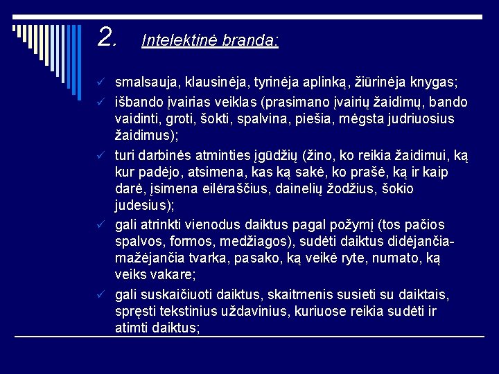 2. Intelektinė branda: ü smalsauja, klausinėja, tyrinėja aplinką, žiūrinėja knygas; ü išbando įvairias veiklas