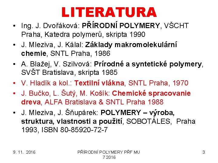 LITERATURA • Ing. J. Dvořáková: PŘÍRODNÍ POLYMERY, VŠCHT Praha, Katedra polymerů, skripta 1990 •