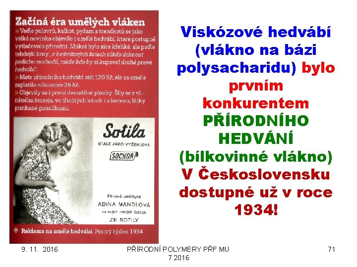 Viskózové hedvábí (vlákno na bázi polysacharidu) bylo prvním konkurentem PŘÍRODNÍHO HEDVÁNÍ (bílkovinné vlákno) V