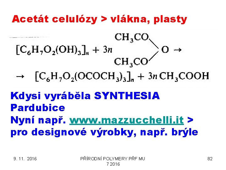 Acetát celulózy > vlákna, plasty Kdysi vyráběla SYNTHESIA Pardubice Nyní např. www. mazzucchelli. it