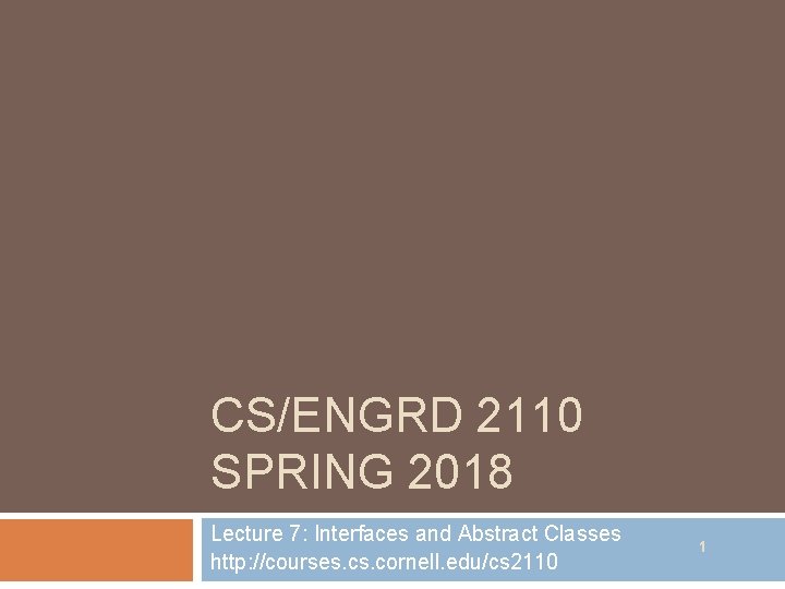 CS/ENGRD 2110 SPRING 2018 Lecture 7: Interfaces and Abstract Classes http: //courses. cornell. edu/cs