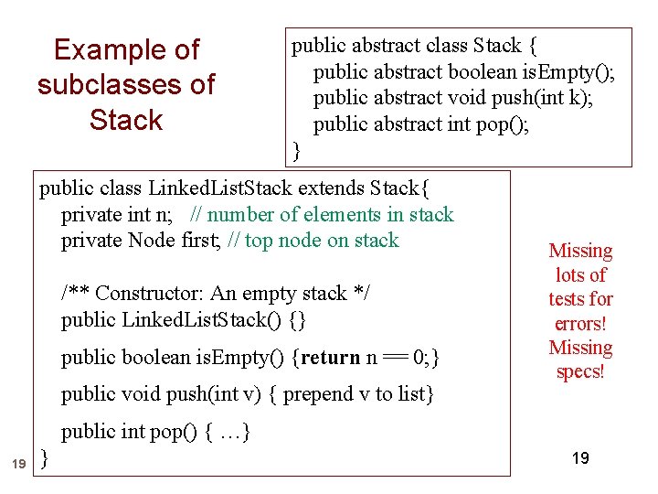 Example of subclasses of Stack public abstract class Stack { public abstract boolean is.