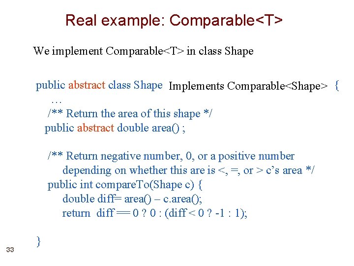 Real example: Comparable<T> We implement Comparable<T> in class Shape public abstract class Shape {