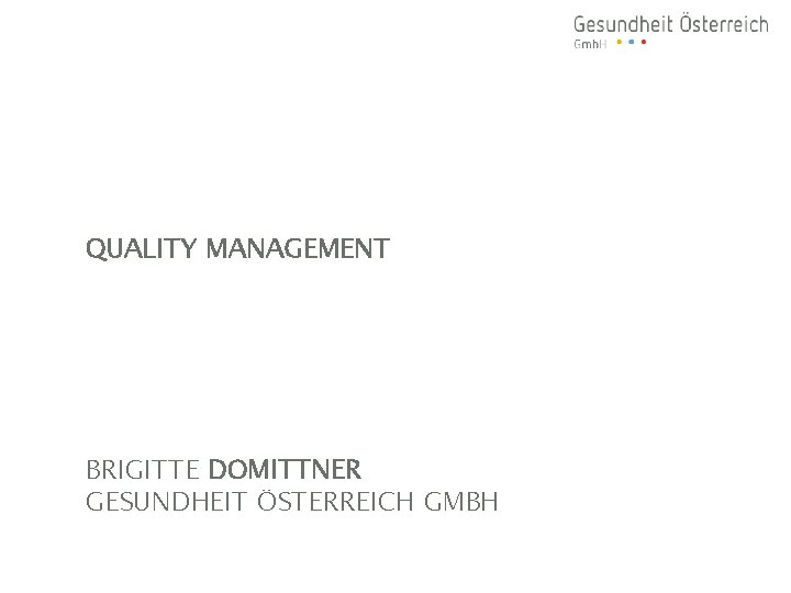QUALITY MANAGEMENT BRIGITTE DOMITTNER GESUNDHEIT ÖSTERREICH GMBH 