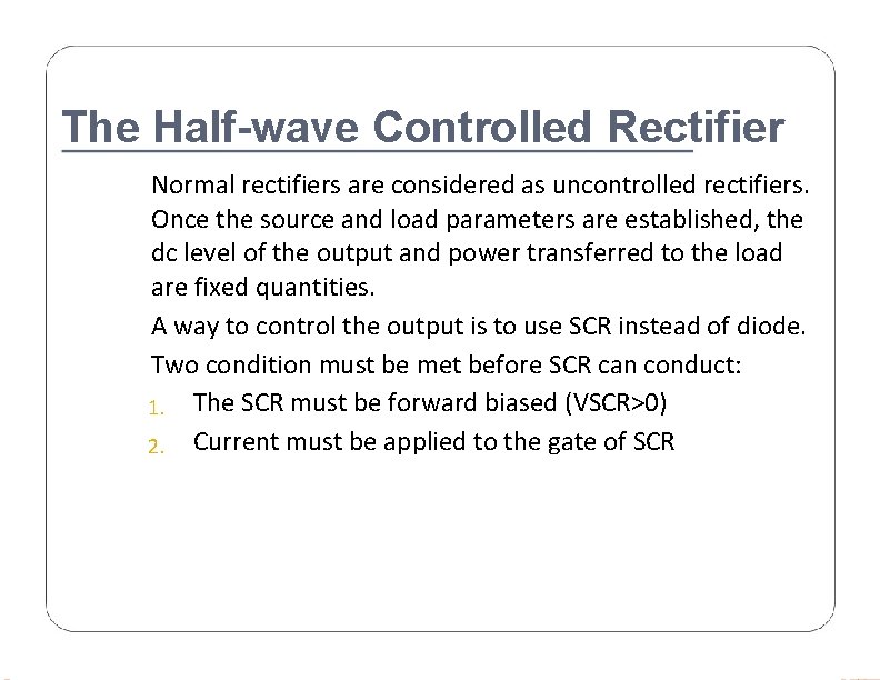 The Half-wave Controlled Rectifier Normal rectifiers are considered as uncontrolled rectifiers. Once the source