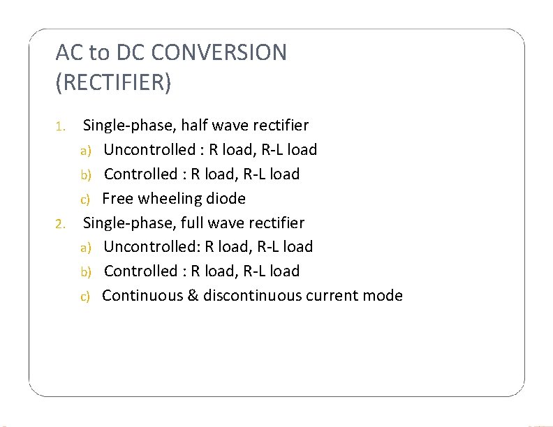AC to DC CONVERSION (RECTIFIER) 1. 2. Single-phase, half wave rectifier a) Uncontrolled :