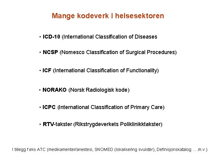 Mange kodeverk i helsesektoren • ICD-10 (International Classification of Diseases • NCSP (Nomesco Classification