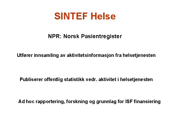 SINTEF Helse NPR: Norsk Pasientregister Utfører innsamling av aktivitetsinformasjon fra helsetjenesten Publiserer offentlig statistikk
