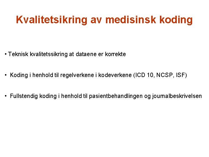 Kvalitetsikring av medisinsk koding • Teknisk kvalitetssikring at dataene er korrekte • Koding i