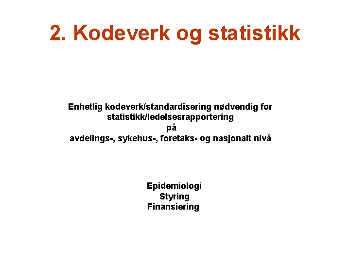 2. Kodeverk og statistikk Enhetlig kodeverk/standardisering nødvendig for statistikk/ledelsesrapportering på avdelings-, sykehus-, foretaks- og