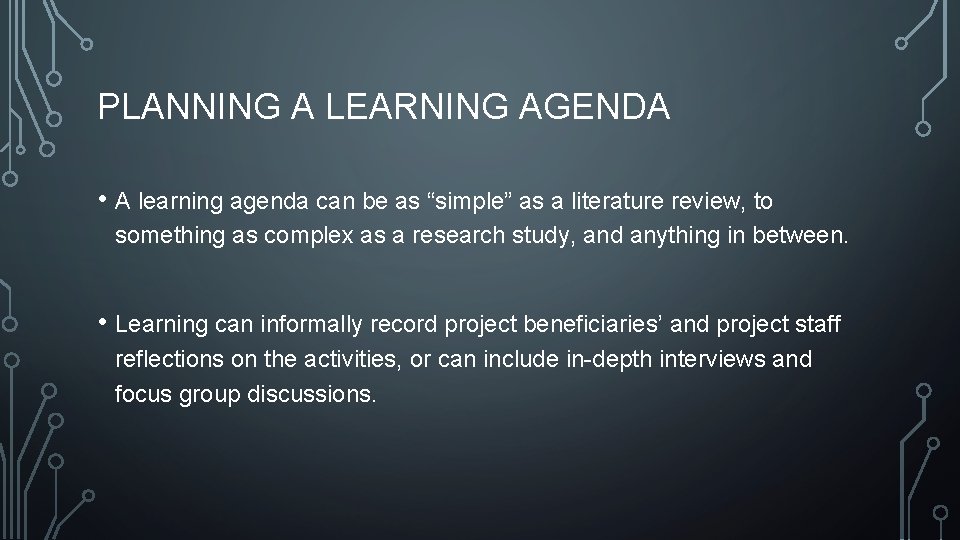 PLANNING A LEARNING AGENDA • A learning agenda can be as “simple” as a