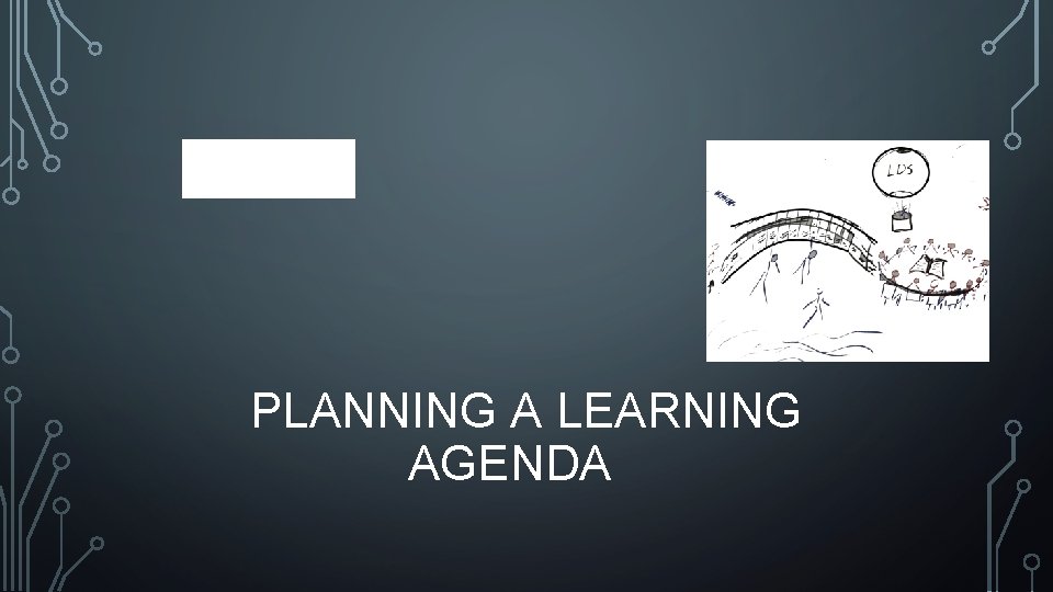 PLANNING A LEARNING AGENDA 