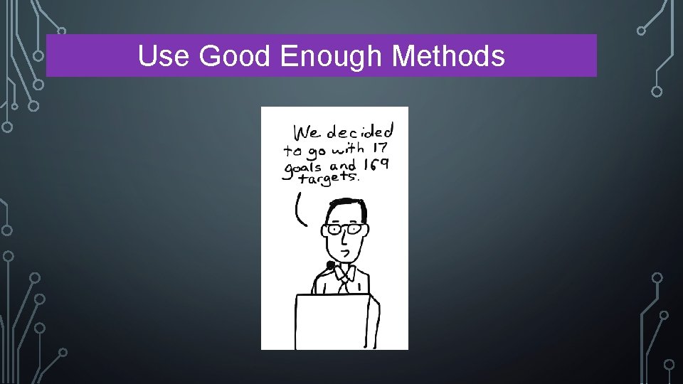 Use Good Enough Methods 