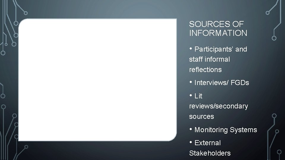 SOURCES OF INFORMATION • Participants’ and staff informal reflections • Interviews/ FGDs • Lit