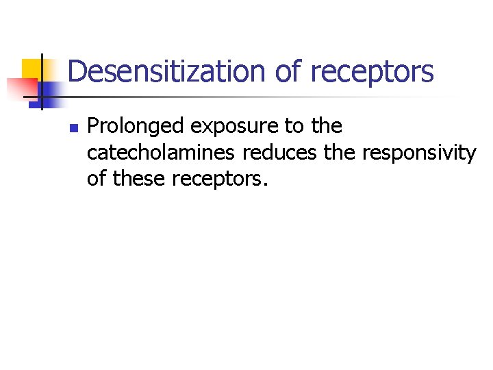 Desensitization of receptors n Prolonged exposure to the catecholamines reduces the responsivity of these