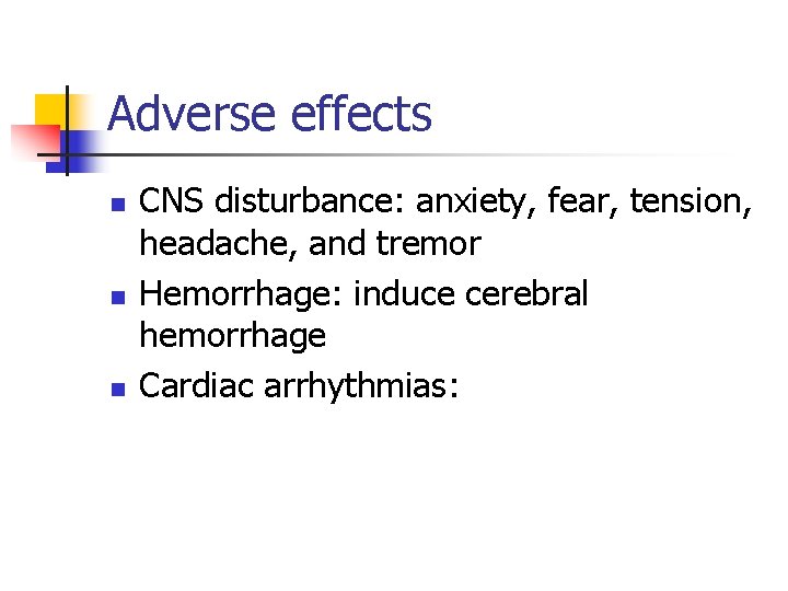 Adverse effects n n n CNS disturbance: anxiety, fear, tension, headache, and tremor Hemorrhage: